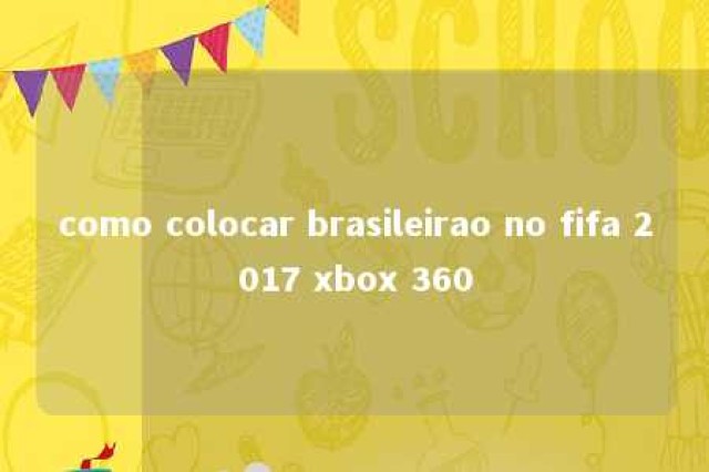 como colocar brasileirao no fifa 2017 xbox 360 