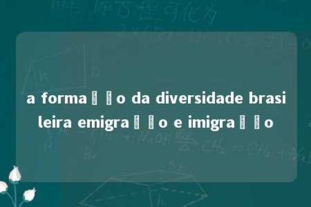 a formação da diversidade brasileira emigração e imigração 