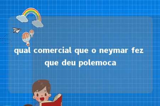 qual comercial que o neymar fez que deu polemoca 