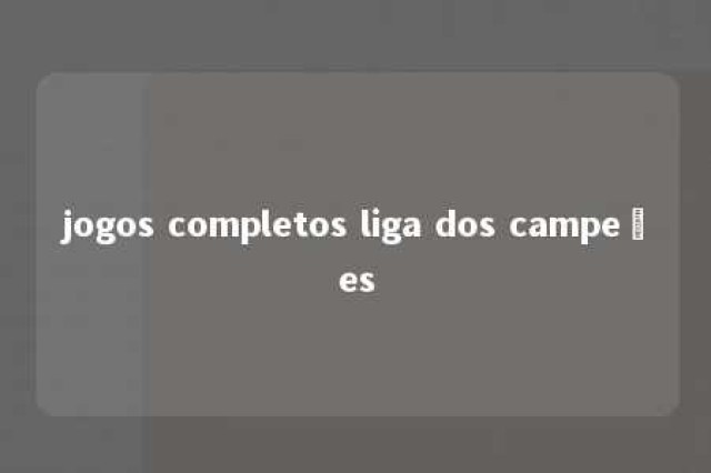 jogos completos liga dos campeões 