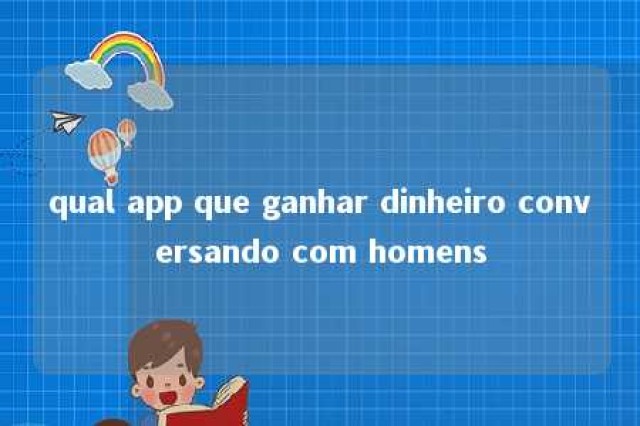 qual app que ganhar dinheiro conversando com homens 