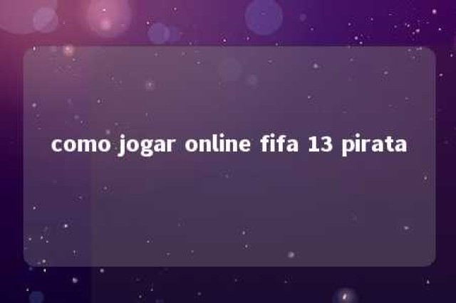 como jogar online fifa 13 pirata 