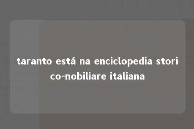 taranto está na enciclopedia storico-nobiliare italiana 