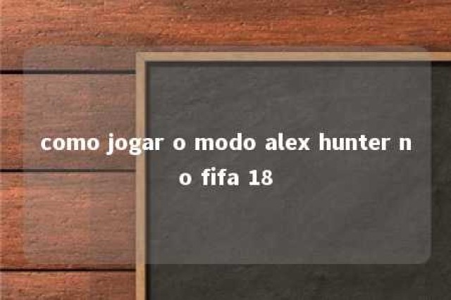 como jogar o modo alex hunter no fifa 18 