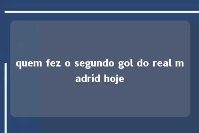 quem fez o segundo gol do real madrid hoje 