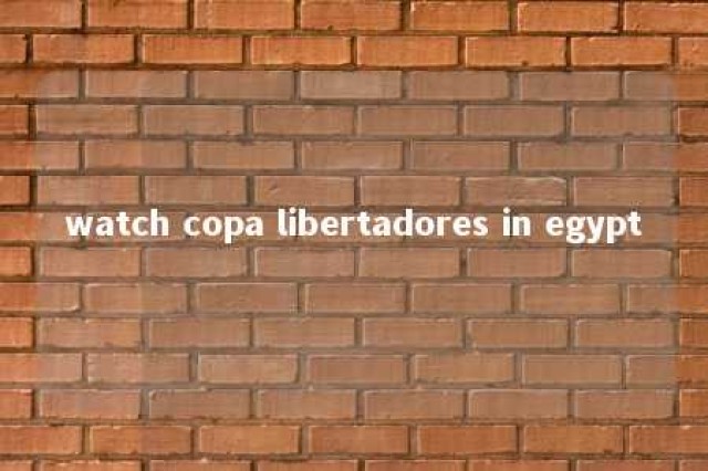 watch copa libertadores in egypt 