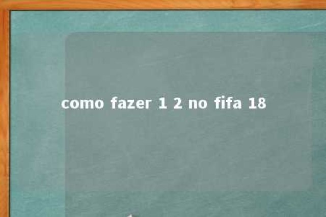 como fazer 1 2 no fifa 18 