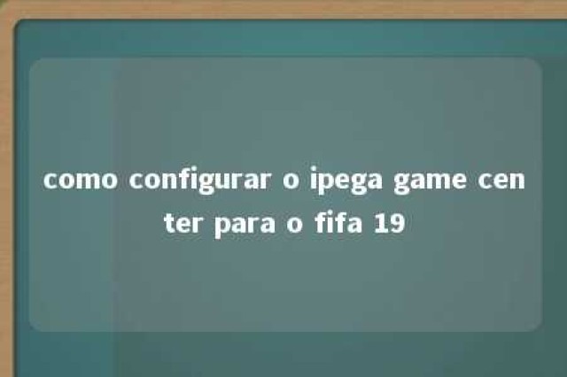 como configurar o ipega game center para o fifa 19 