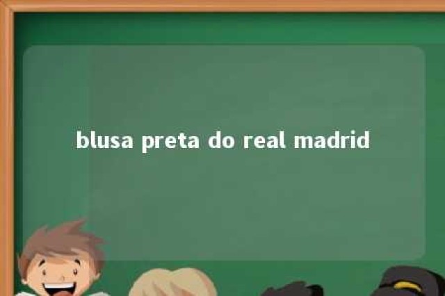 blusa preta do real madrid 