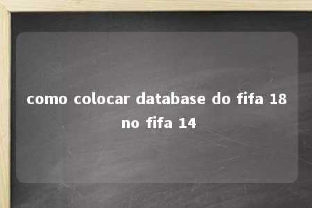 como colocar database do fifa 18 no fifa 14 