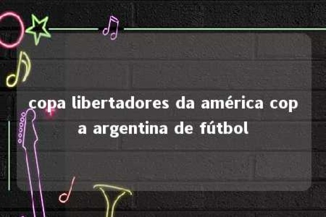 copa libertadores da américa copa argentina de fútbol 