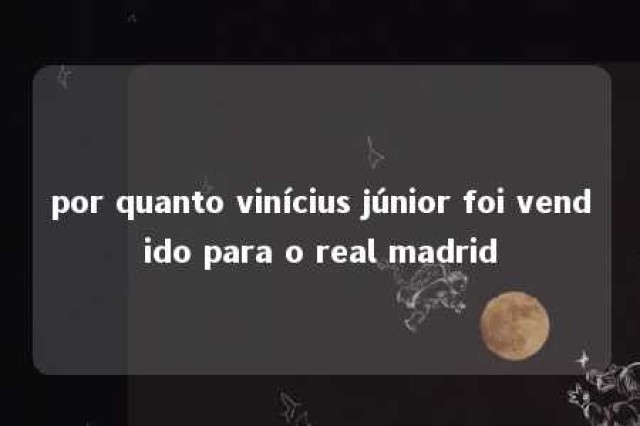 por quanto vinícius júnior foi vendido para o real madrid 