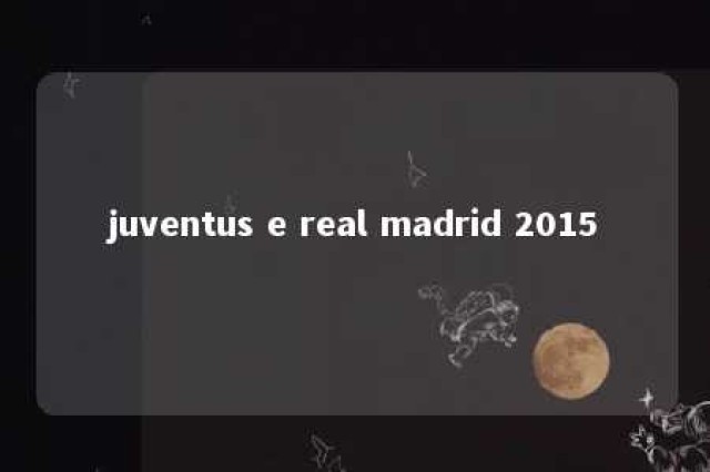 juventus e real madrid 2015 