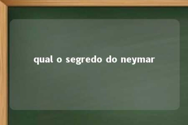 qual o segredo do neymar 