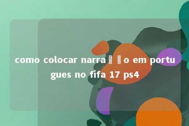 como colocar narração em portugues no fifa 17 ps4 