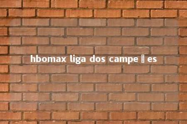 hbomax liga dos campeões 