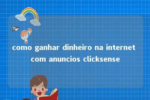 como ganhar dinheiro na internet com anuncios clicksense 