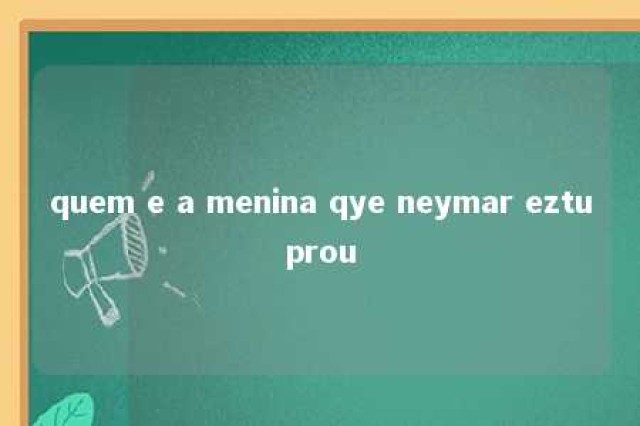 quem e a menina qye neymar eztuprou 