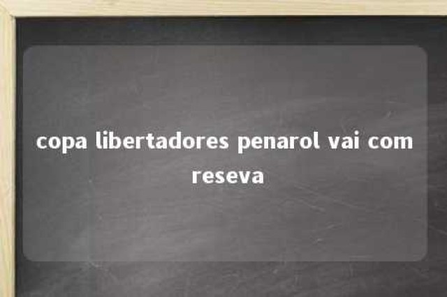 copa libertadores penarol vai com reseva 