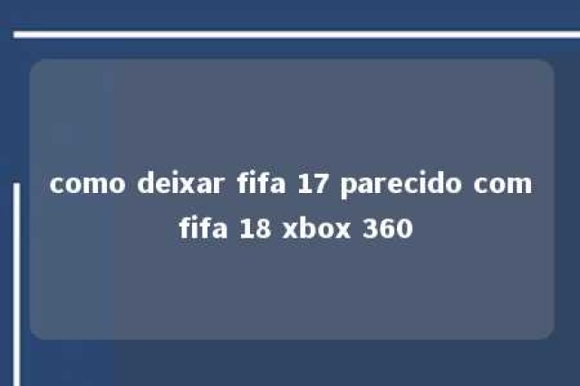 como deixar fifa 17 parecido com fifa 18 xbox 360 