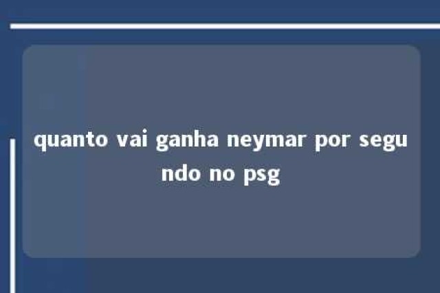 quanto vai ganha neymar por segundo no psg 