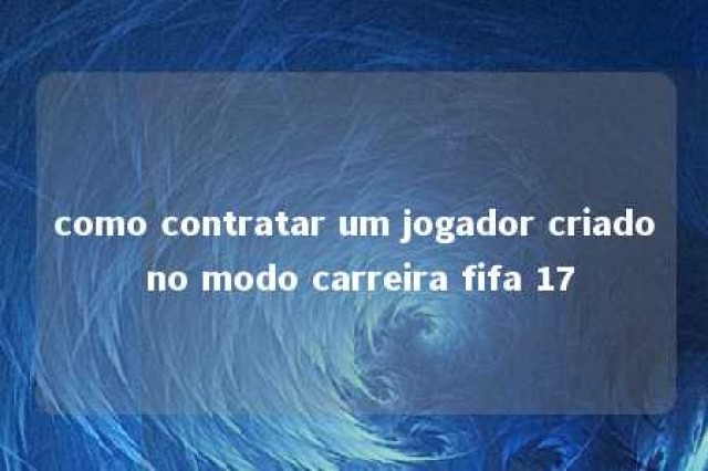 como contratar um jogador criado no modo carreira fifa 17 