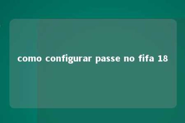 como configurar passe no fifa 18 