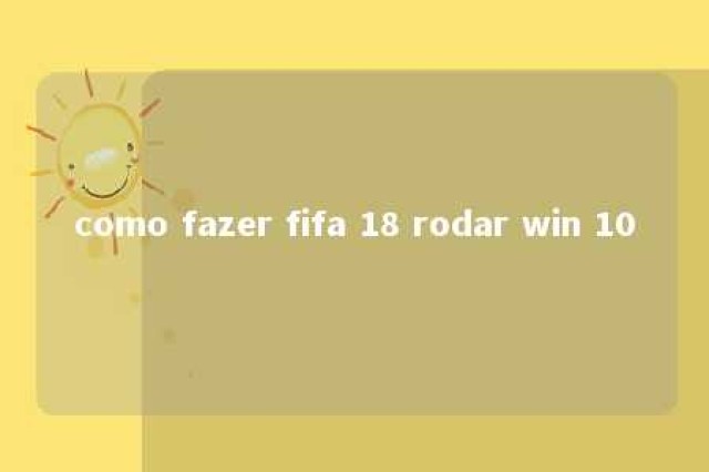 como fazer fifa 18 rodar win 10 