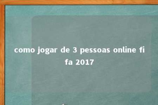 como jogar de 3 pessoas online fifa 2017 