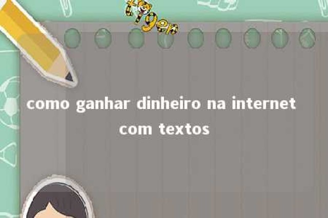 como ganhar dinheiro na internet com textos 