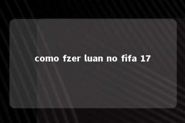 como fzer luan no fifa 17 