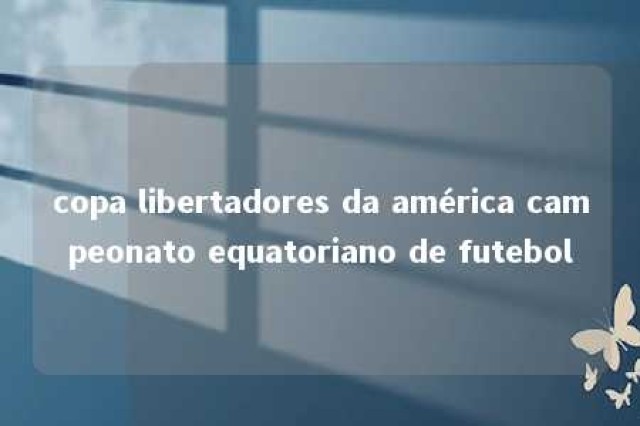 copa libertadores da américa campeonato equatoriano de futebol 