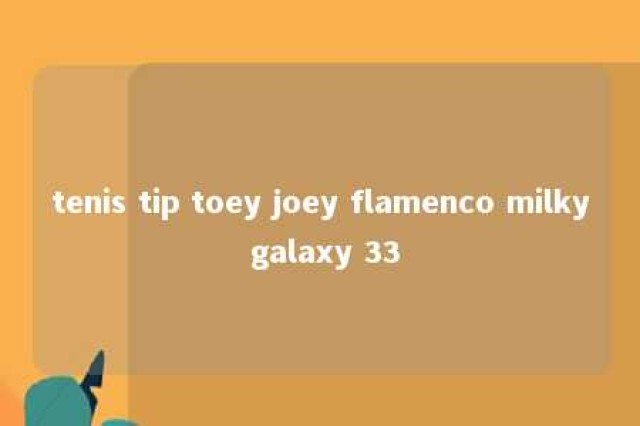 tenis tip toey joey flamenco milky galaxy 33 