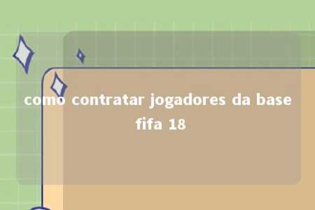 como contratar jogadores da base fifa 18 