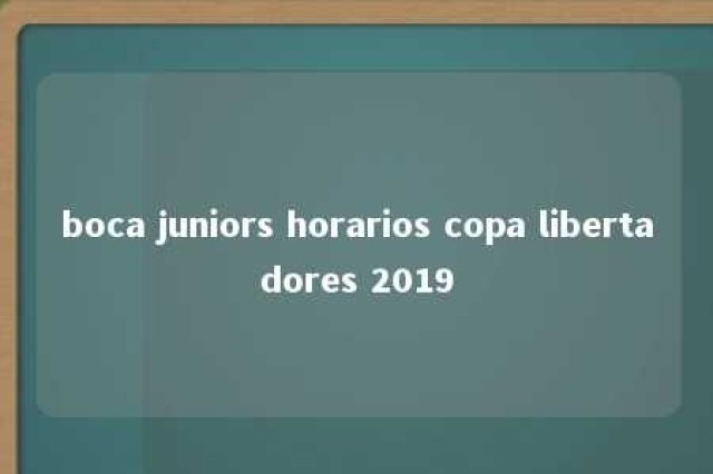 boca juniors horarios copa libertadores 2019 