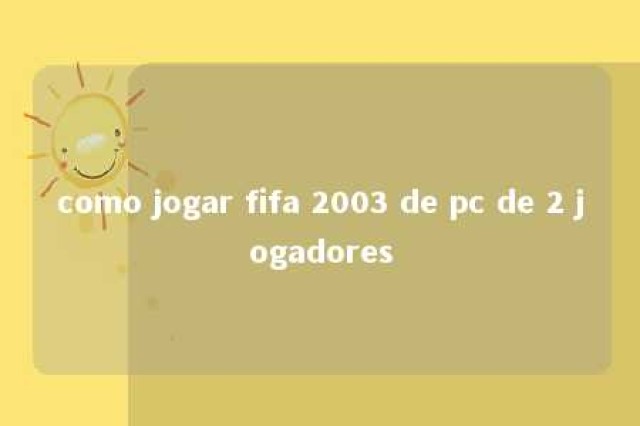 como jogar fifa 2003 de pc de 2 jogadores 