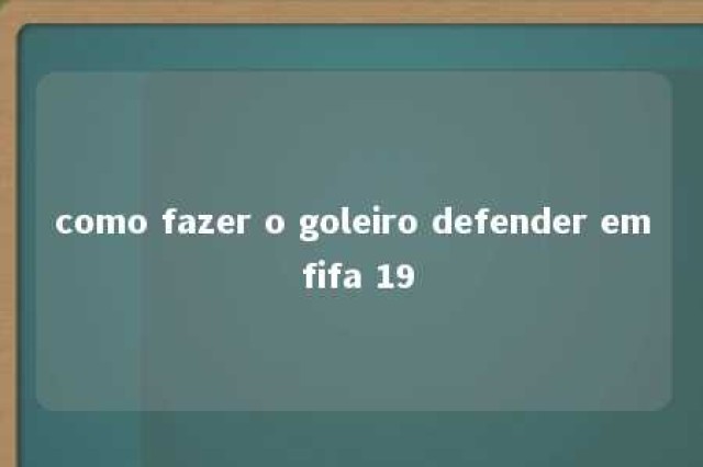 como fazer o goleiro defender em fifa 19 