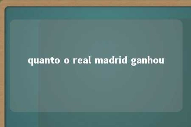 quanto o real madrid ganhou 