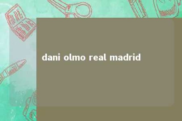 dani olmo real madrid 