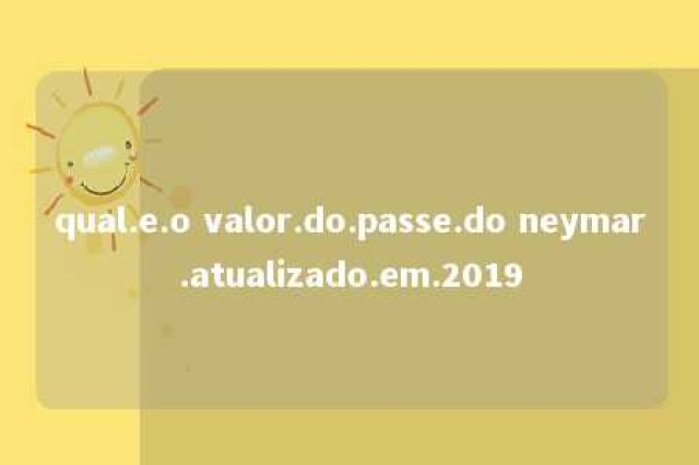 qual.e.o valor.do.passe.do neymar.atualizado.em.2019 