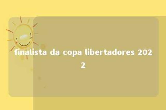 finalista da copa libertadores 2022 