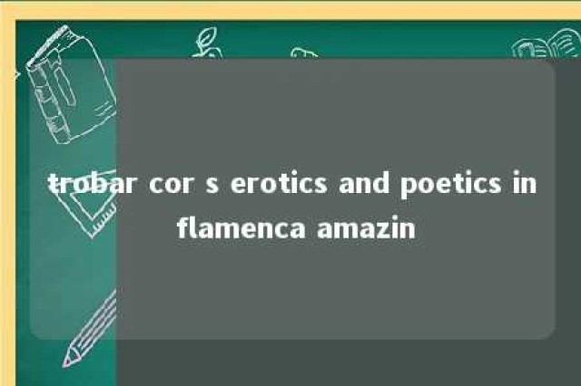 trobar cor s erotics and poetics in flamenca amazin 