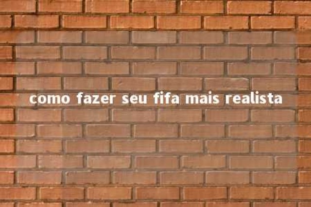 como fazer seu fifa mais realista 