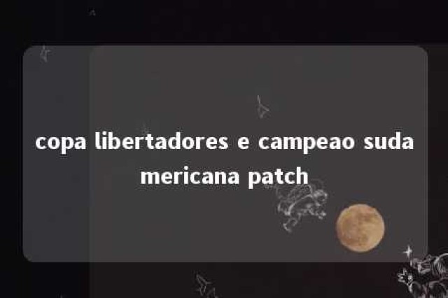 copa libertadores e campeao sudamericana patch 