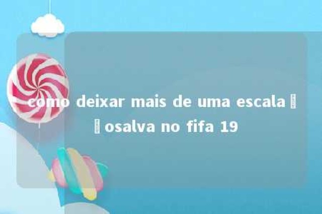 como deixar mais de uma escalaçãosalva no fifa 19 