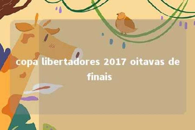 copa libertadores 2017 oitavas de finais 