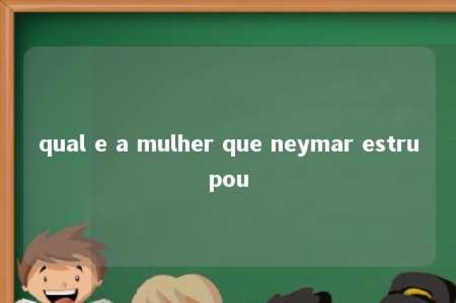 qual e a mulher que neymar estrupou 