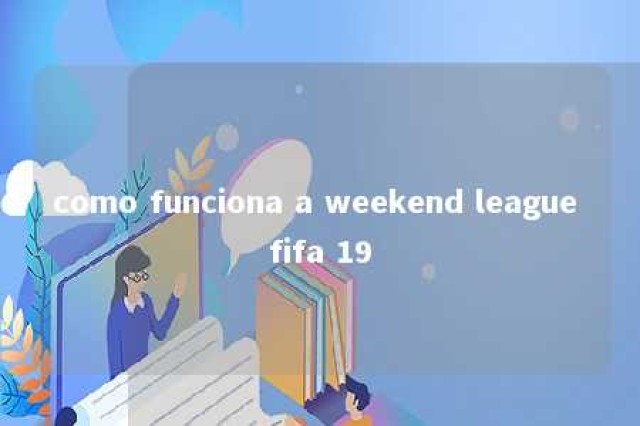 como funciona a weekend league fifa 19 