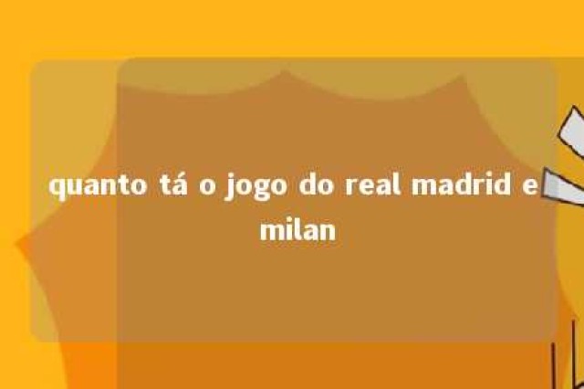 quanto tá o jogo do real madrid e milan 