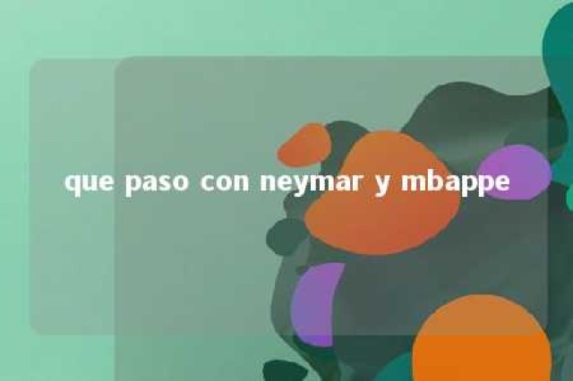 que paso con neymar y mbappe 